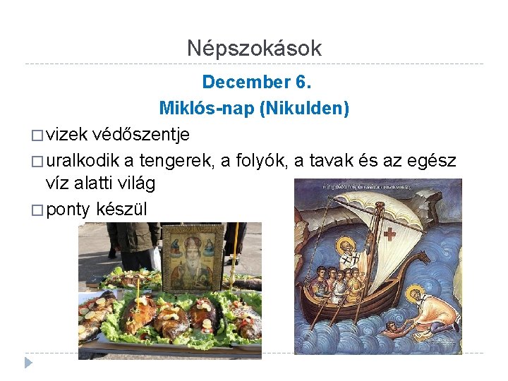 Népszokások December 6. Miklós-nap (Nikulden) � vizek védőszentje � uralkodik a tengerek, a folyók,