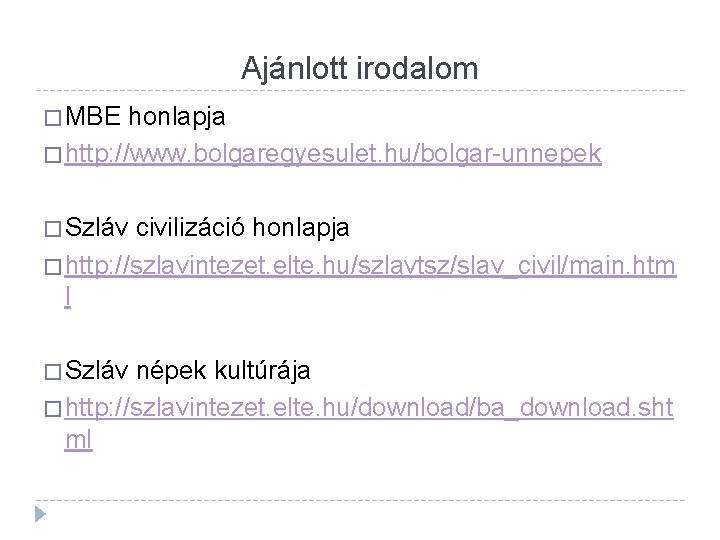 Ajánlott irodalom � MBE honlapja � http: //www. bolgaregyesulet. hu/bolgar-unnepek � Szláv civilizáció honlapja