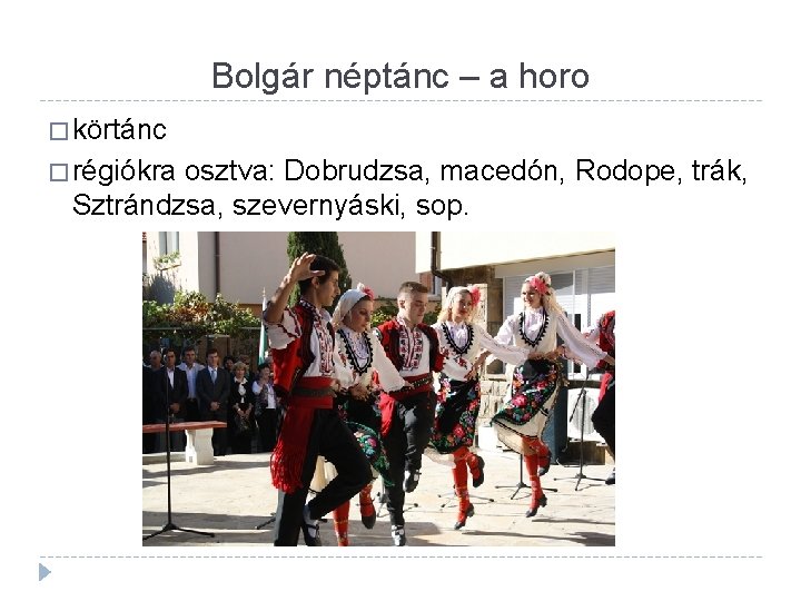 Bolgár néptánc – a horo � körtánc � régiókra osztva: Dobrudzsa, macedón, Rodope, trák,