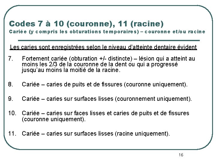 Codes 7 à 10 (couronne), 11 (racine) Cariée (y compris les obturations temporaires) – Codes 7 à 10 (couronne), 11 (racine) Cariée (y compris les obturations temporaires) –