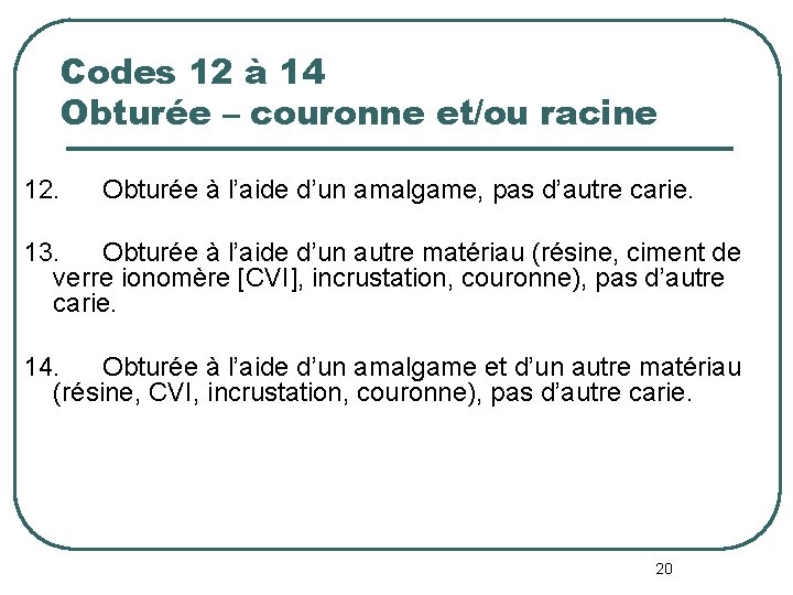 Codes 12 à 14 Obturée – couronne et/ou racine 12. Obturée à l’aide d’un Codes 12 à 14 Obturée – couronne et/ou racine 12. Obturée à l’aide d’un