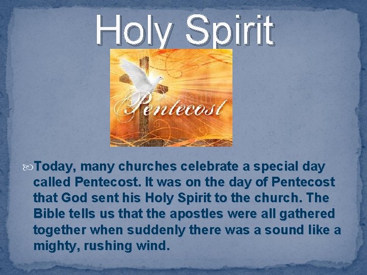 Holy Spirit Today, many churches celebrate a special day called Pentecost. It was on