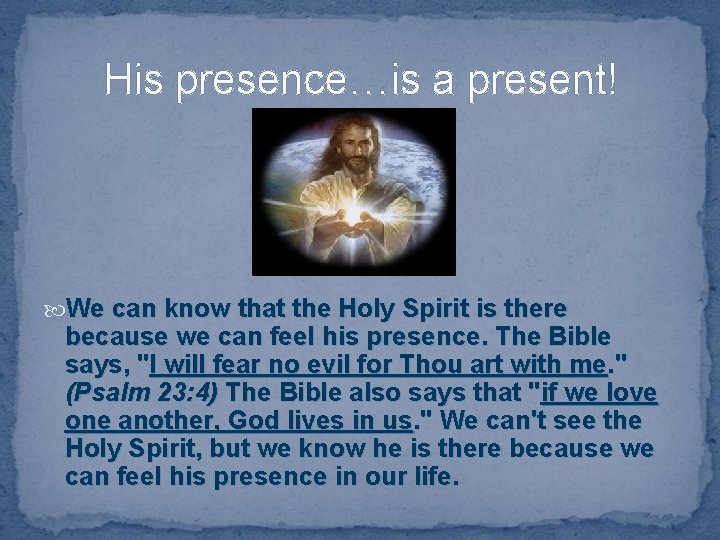 His presence…is a present! We can know that the Holy Spirit is there because