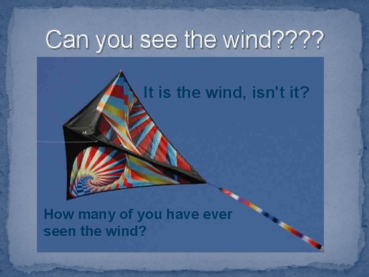 Can you see the wind? ? It is the wind, isn't it? How many