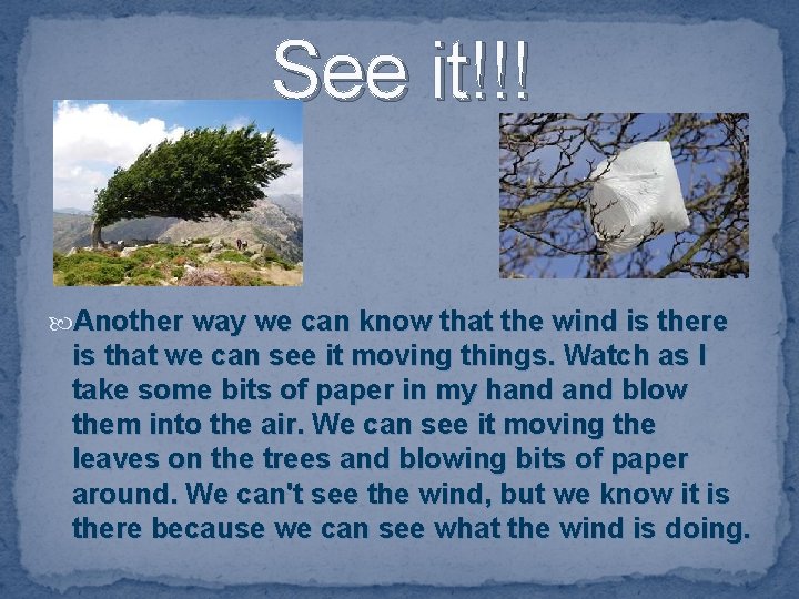 See it!!! Another way we can know that the wind is there is that