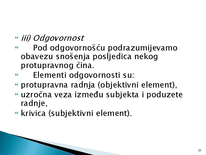  iii) Odgovornost Pod odgovornošću podrazumijevamo obavezu snošenja posljedica nekog protupravnog čina. Elementi odgovornosti