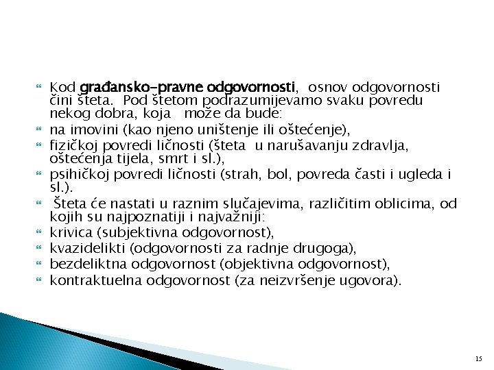  Kod građansko-pravne odgovornosti, osnov odgovornosti čini šteta. Pod štetom podrazumijevamo svaku povredu nekog