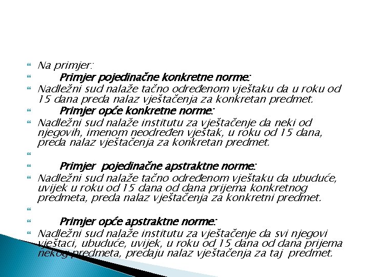  Na primjer: Primjer pojedinačne konkretne norme: Nadležni sud nalaže tačno određenom vještaku da