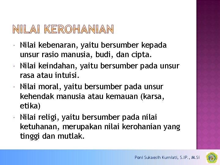  Nilai kebenaran, yaitu bersumber kepada unsur rasio manusia, budi, dan cipta. Nilai keindahan,