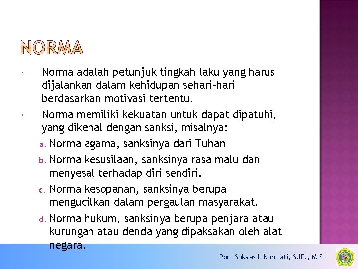  Norma adalah petunjuk tingkah laku yang harus dijalankan dalam kehidupan sehari-hari berdasarkan motivasi