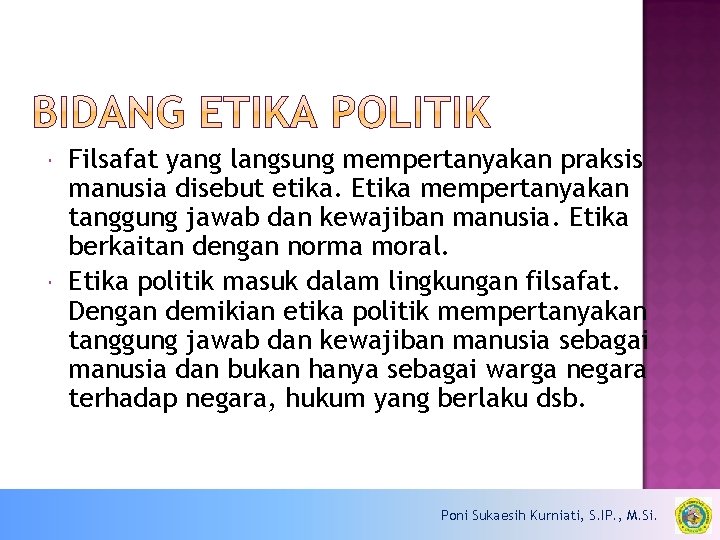  Filsafat yang langsung mempertanyakan praksis manusia disebut etika. Etika mempertanyakan tanggung jawab dan