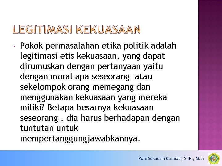  Pokok permasalahan etika politik adalah legitimasi etis kekuasaan, yang dapat dirumuskan dengan pertanyaan