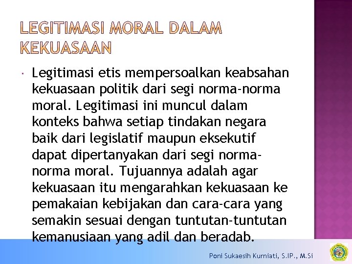  Legitimasi etis mempersoalkan keabsahan kekuasaan politik dari segi norma-norma moral. Legitimasi ini muncul