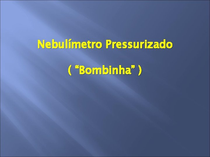 Nebulímetro Pressurizado ( “Bombinha” ) 