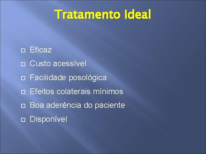 Tratamento Ideal Eficaz Custo acessível Facilidade posológica Efeitos colaterais mínimos Boa aderência do paciente