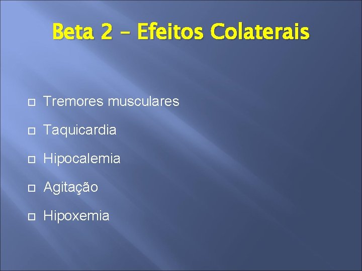 Beta 2 – Efeitos Colaterais Tremores musculares Taquicardia Hipocalemia Agitação Hipoxemia 