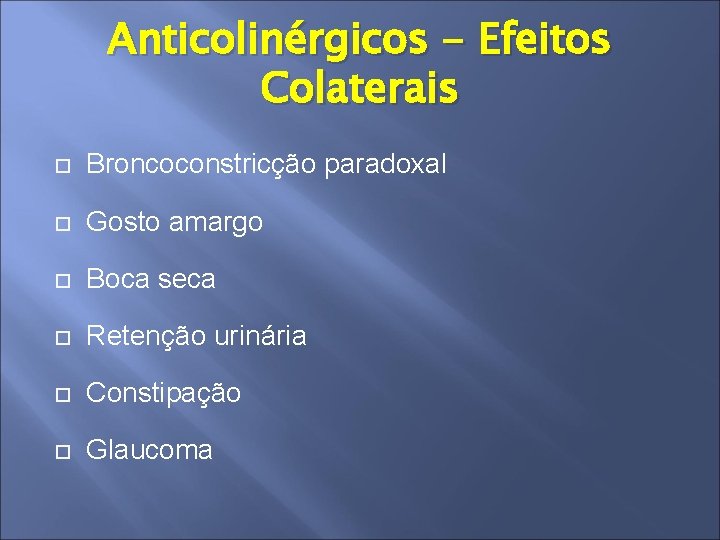 Anticolinérgicos - Efeitos Colaterais Broncoconstricção paradoxal Gosto amargo Boca seca Retenção urinária Constipação Glaucoma