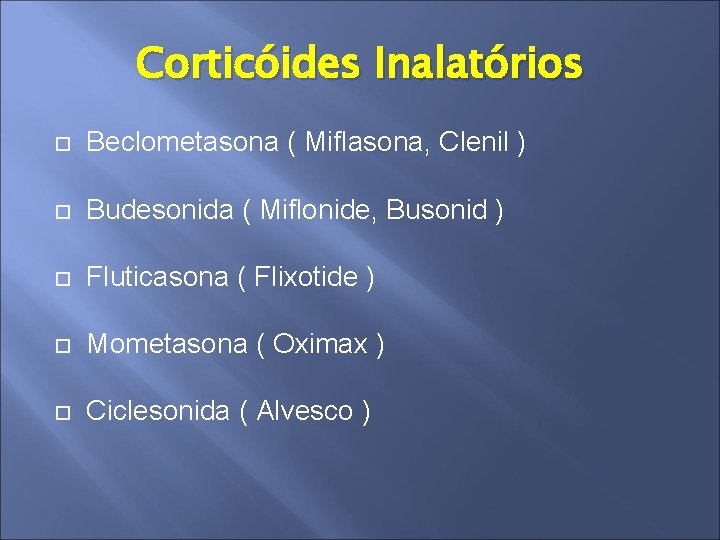 Corticóides Inalatórios Beclometasona ( Miflasona, Clenil ) Budesonida ( Miflonide, Busonid ) Fluticasona (
