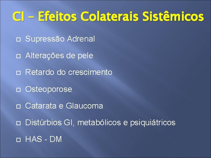 CI – Efeitos Colaterais Sistêmicos Supressão Adrenal Alterações de pele Retardo do crescimento Osteoporose