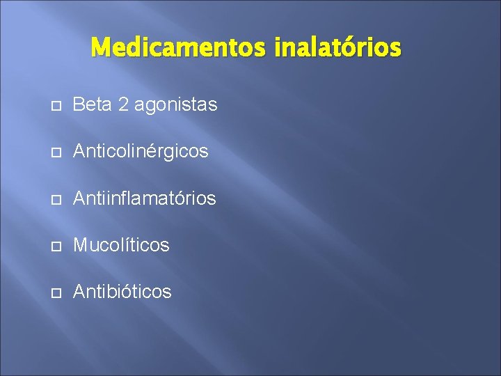 Medicamentos inalatórios Beta 2 agonistas Anticolinérgicos Antiinflamatórios Mucolíticos Antibióticos 