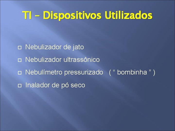 TI – Dispositivos Utilizados Nebulizador de jato Nebulizador ultrassônico Nebulímetro pressurizado ( “ bombinha
