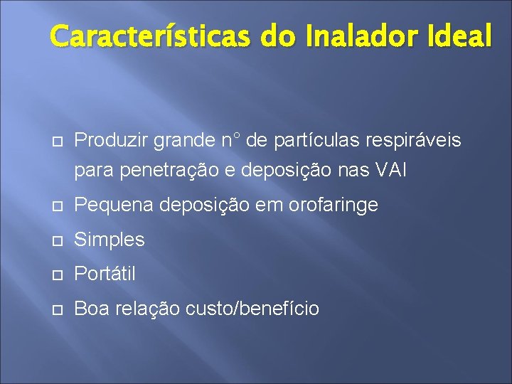 Características do Inalador Ideal Produzir grande n° de partículas respiráveis para penetração e deposição