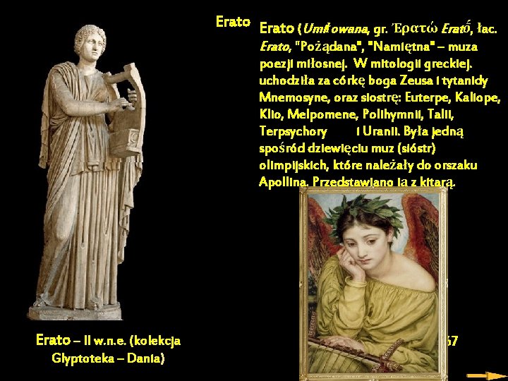 Erato (Umiłowana, gr. Ἐρατώ Eratṓ, łac. Erato, "Pożądana", "Namiętna" – muza poezji miłosnej. W
