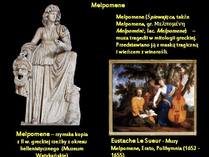 Melpomene (Śpiewająca, także Melpomena, gr. Μελπομένη Melpoménē, łac. Melpomene) – muza tragedii w mitologii Melpomene (Śpiewająca, także Melpomena, gr. Μελπομένη Melpoménē, łac. Melpomene) – muza tragedii w mitologii