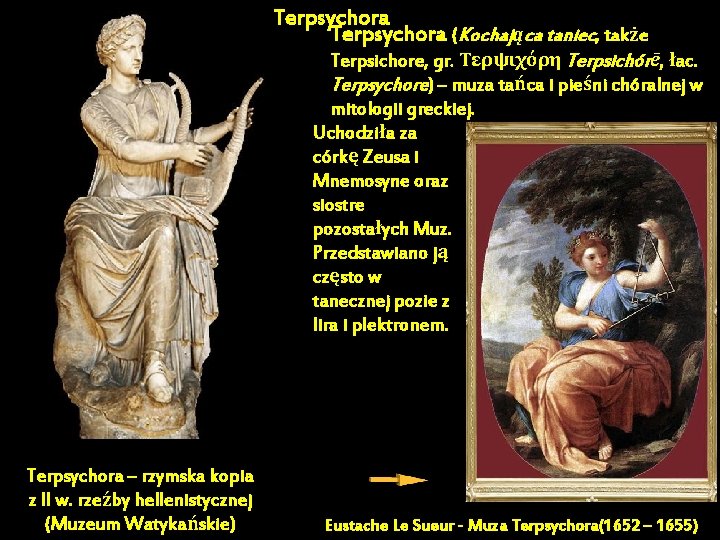 Terpsychora (Kochająca taniec, także Terpsichore, gr. Τερψιχόρη Terpsichórē, łac. Terpsychore) – muza tańca i