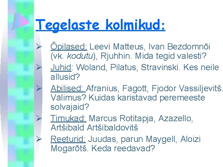 Tegelaste kolmikud: Ø Õpilased: Leevi Matteus, Ivan Bezdomnõi (vk. kodutu), Rjuhhin. Mida tegid valesti?