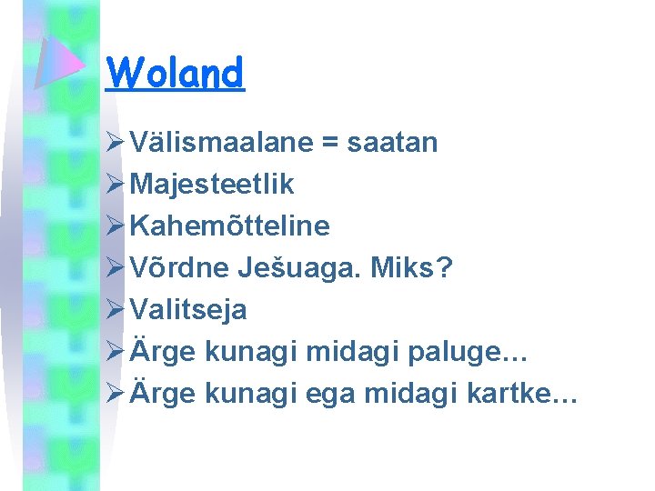 Woland Ø Välismaalane = saatan Ø Majesteetlik Ø Kahemõtteline Ø Võrdne Ješuaga. Miks? Ø