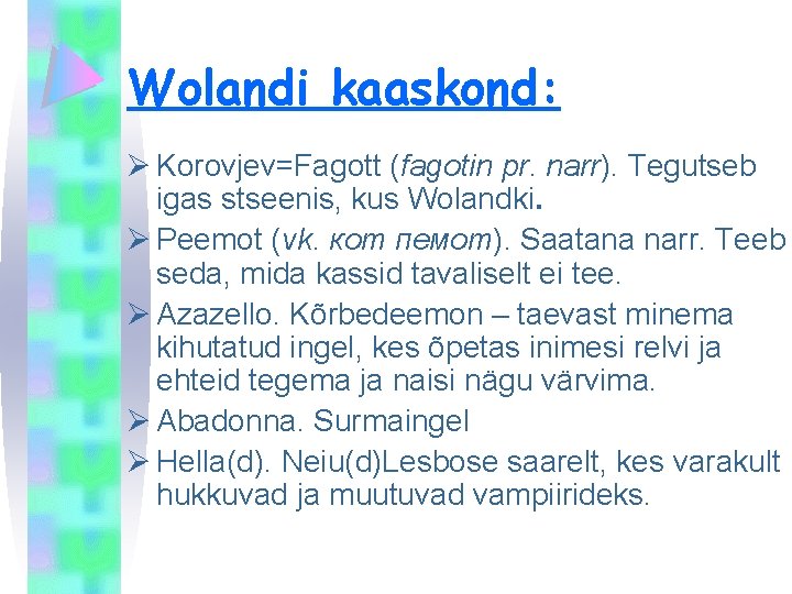 Wolandi kaaskond: Ø Korovjev=Fagott (fagotin pr. narr). Tegutseb igas stseenis, kus Wolandki. Ø Peemot