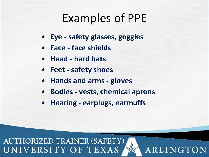 Examples of PPE • • Eye - safety glasses, goggles Face - face shields