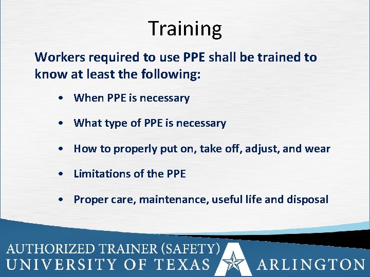 Training Workers required to use PPE shall be trained to know at least the