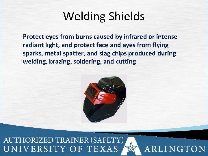 Welding Shields Protect eyes from burns caused by infrared or intense radiant light, and