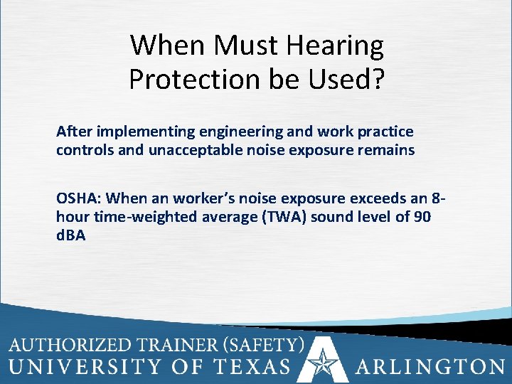 When Must Hearing Protection be Used? After implementing engineering and work practice controls and
