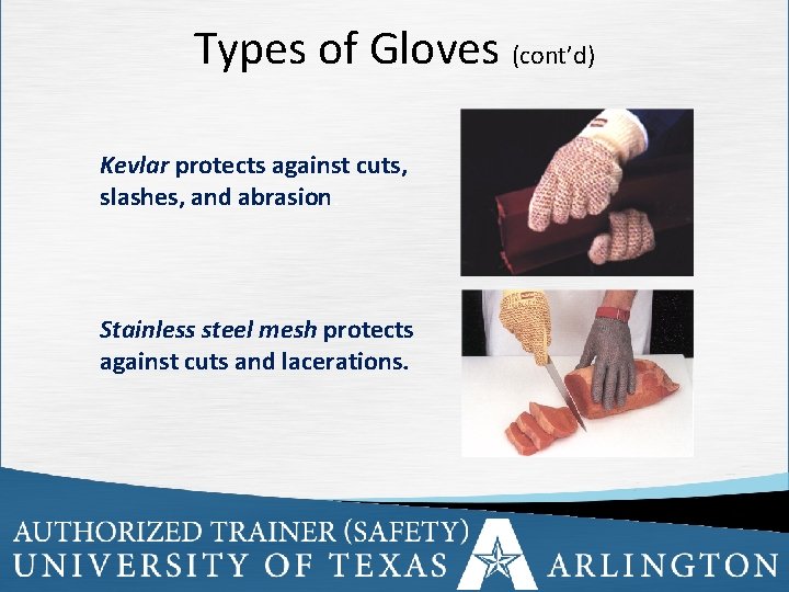 Types of Gloves (cont’d) Kevlar protects against cuts, slashes, and abrasion. Stainless steel mesh