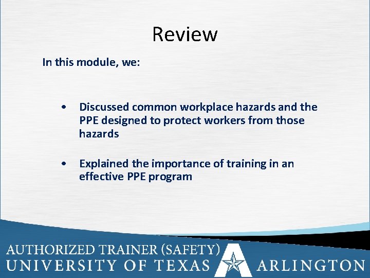 Review In this module, we: • Discussed common workplace hazards and the PPE designed