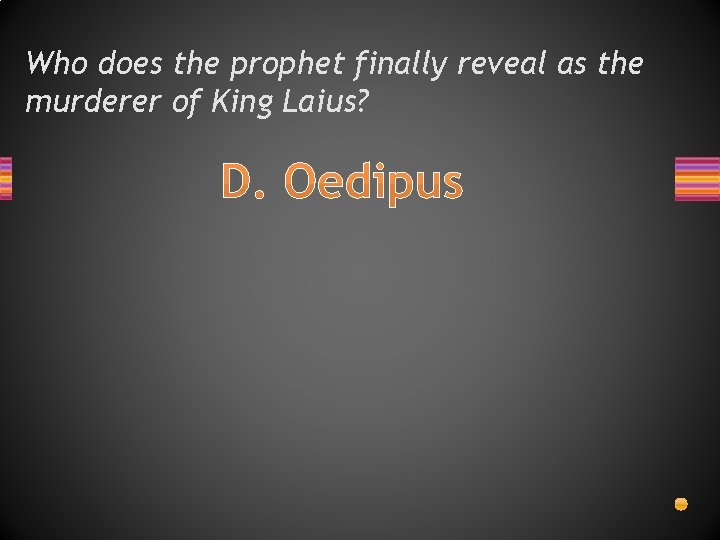 Who does the prophet finally reveal as the murderer of King Laius? D. Oedipus