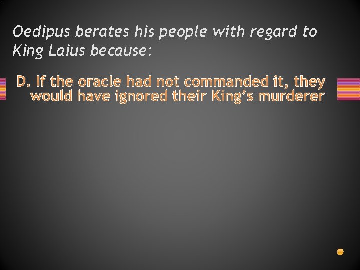 Oedipus berates his people with regard to King Laius because: D. If the oracle