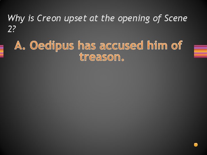 Why is Creon upset at the opening of Scene 2? A. Oedipus has accused Why is Creon upset at the opening of Scene 2? A. Oedipus has accused