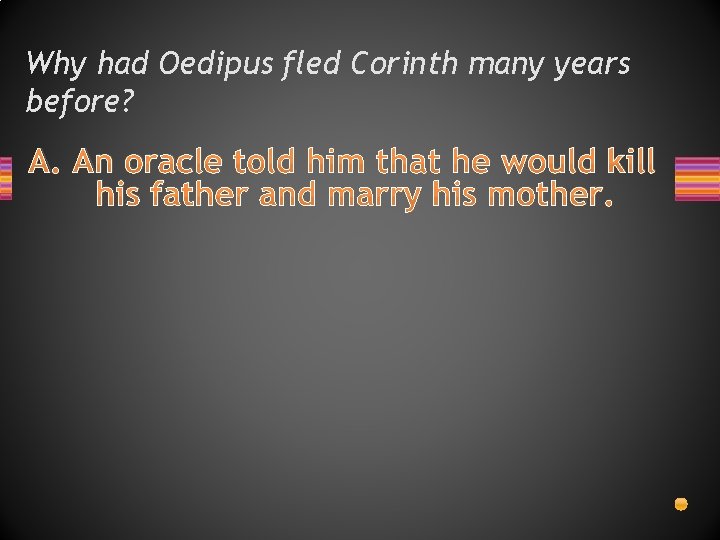 Why had Oedipus fled Corinth many years before? A. An oracle told him that
