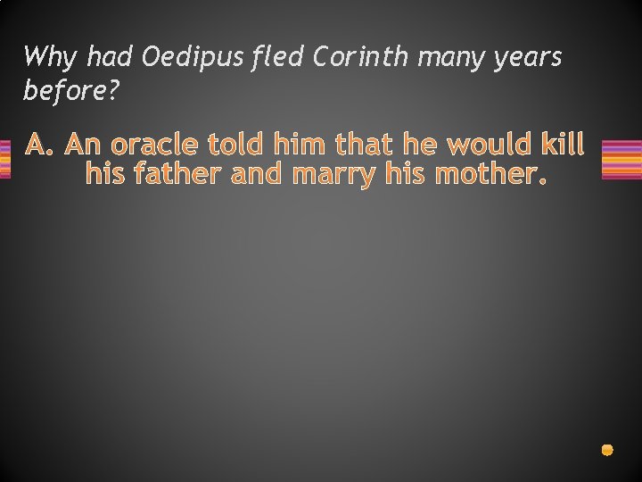 Why had Oedipus fled Corinth many years before? A. An oracle told him that Why had Oedipus fled Corinth many years before? A. An oracle told him that