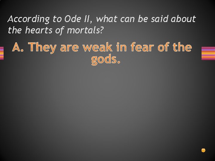According to Ode II, what can be said about the hearts of mortals? A.