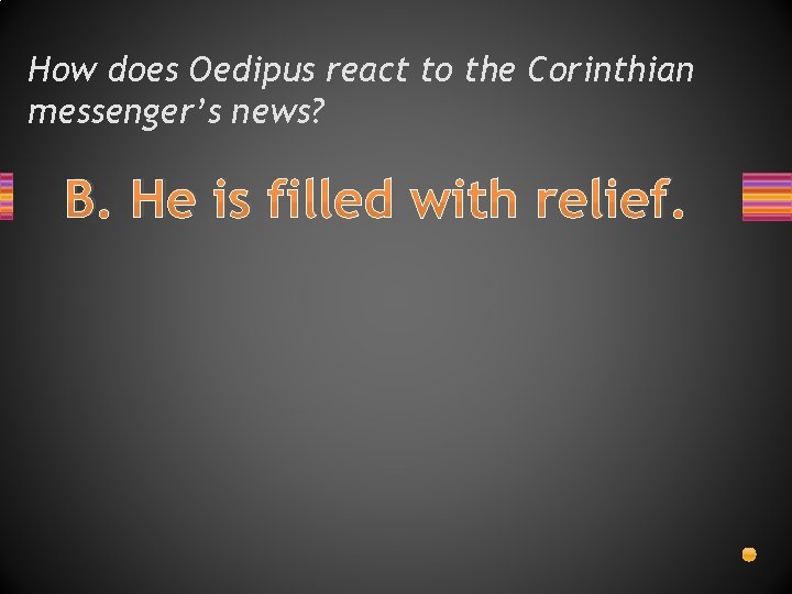 How does Oedipus react to the Corinthian messenger’s news? B. He is filled with How does Oedipus react to the Corinthian messenger’s news? B. He is filled with