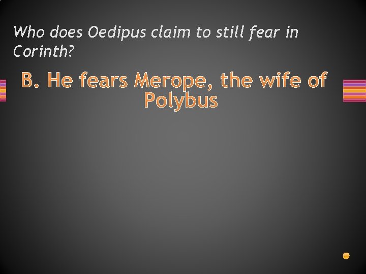 Who does Oedipus claim to still fear in Corinth? B. He fears Merope, the Who does Oedipus claim to still fear in Corinth? B. He fears Merope, the
