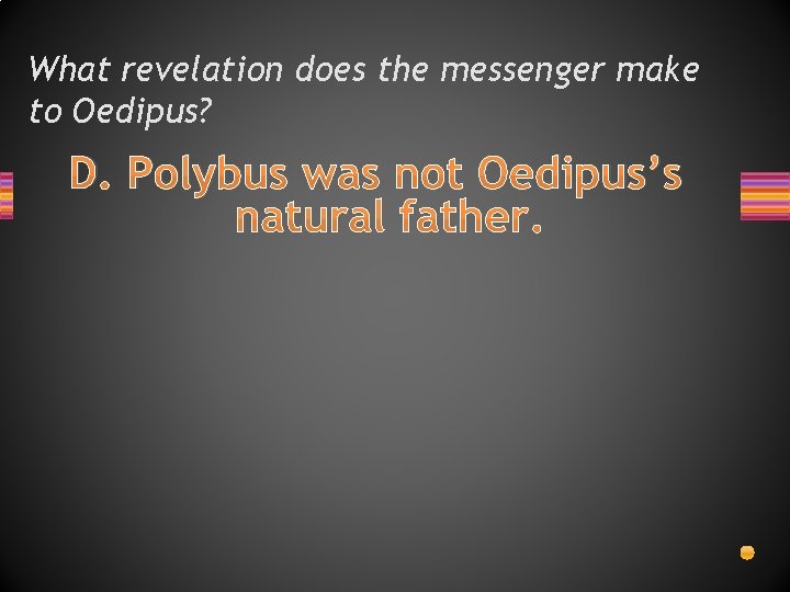 What revelation does the messenger make to Oedipus? D. Polybus was not Oedipus’s natural