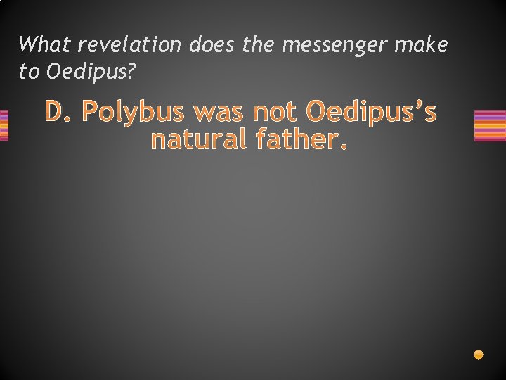 What revelation does the messenger make to Oedipus? D. Polybus was not Oedipus’s natural What revelation does the messenger make to Oedipus? D. Polybus was not Oedipus’s natural