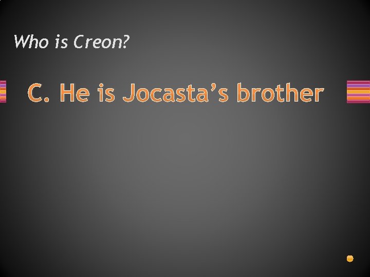 Who is Creon? C. He is Jocasta’s brother 