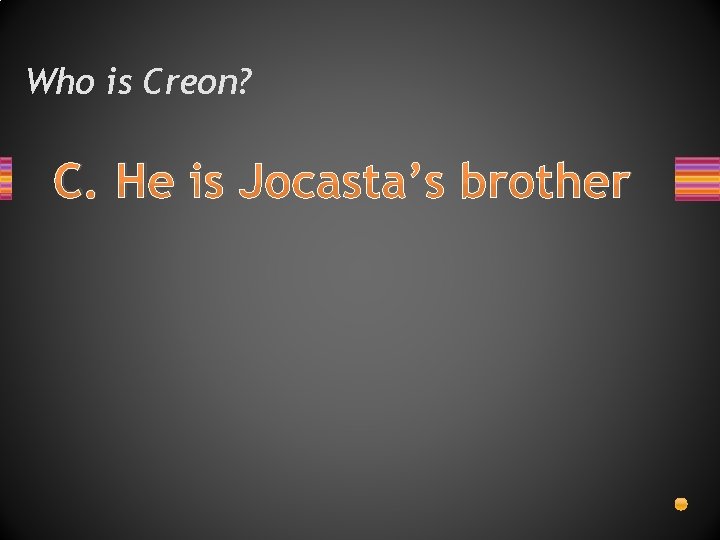 Who is Creon? C. He is Jocasta’s brother Who is Creon? C. He is Jocasta’s brother